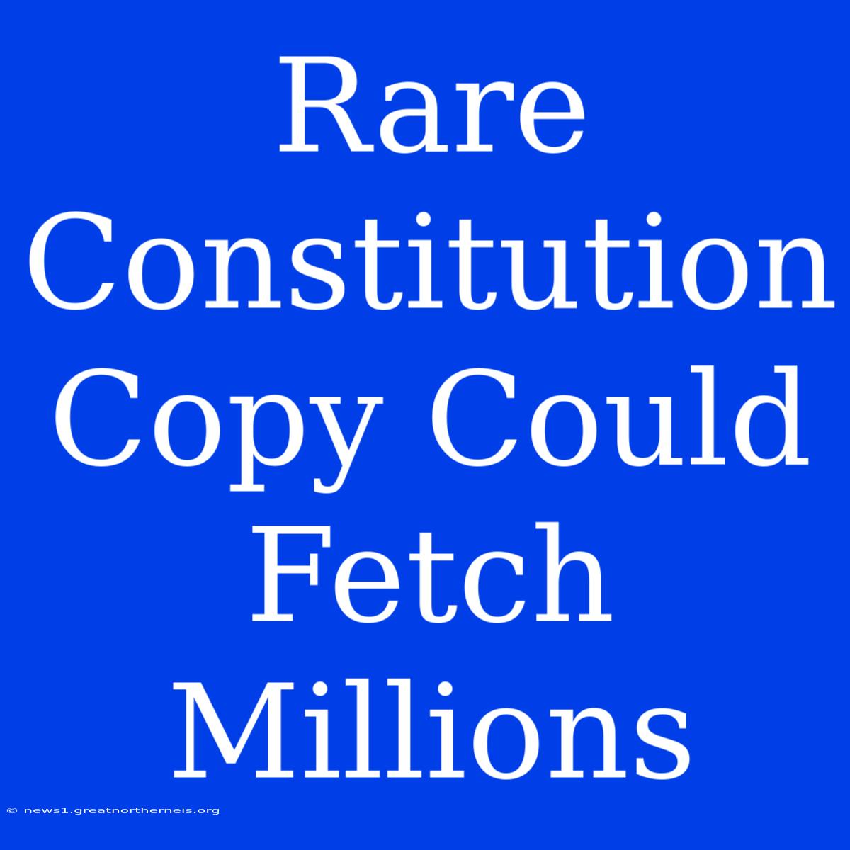 Rare Constitution Copy Could Fetch Millions