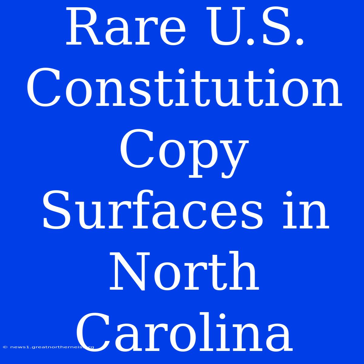 Rare U.S. Constitution Copy Surfaces In North Carolina