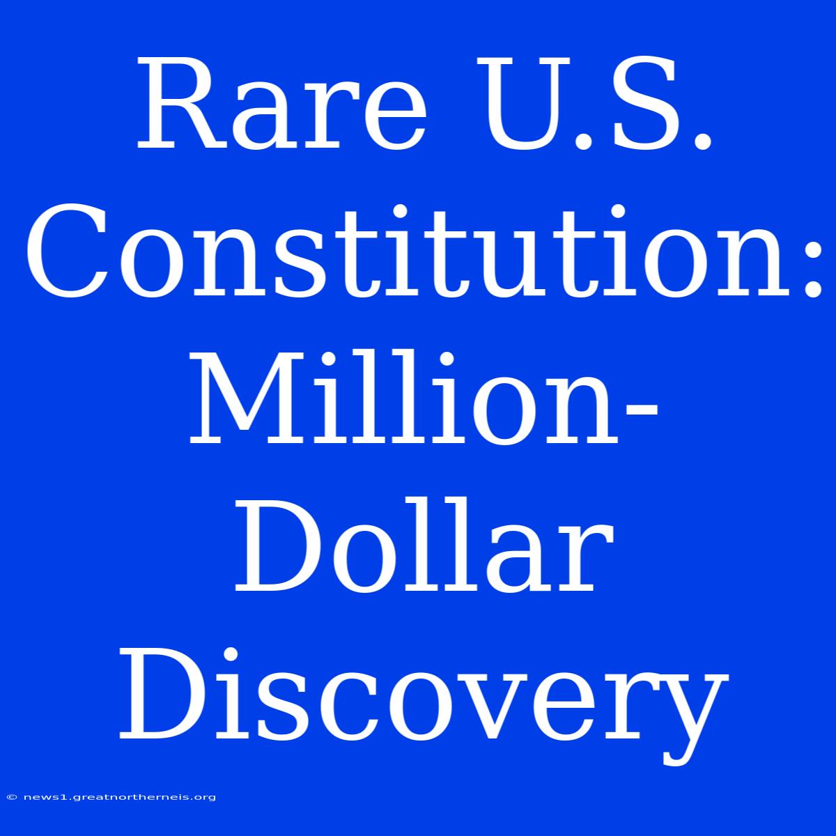 Rare U.S. Constitution: Million-Dollar Discovery