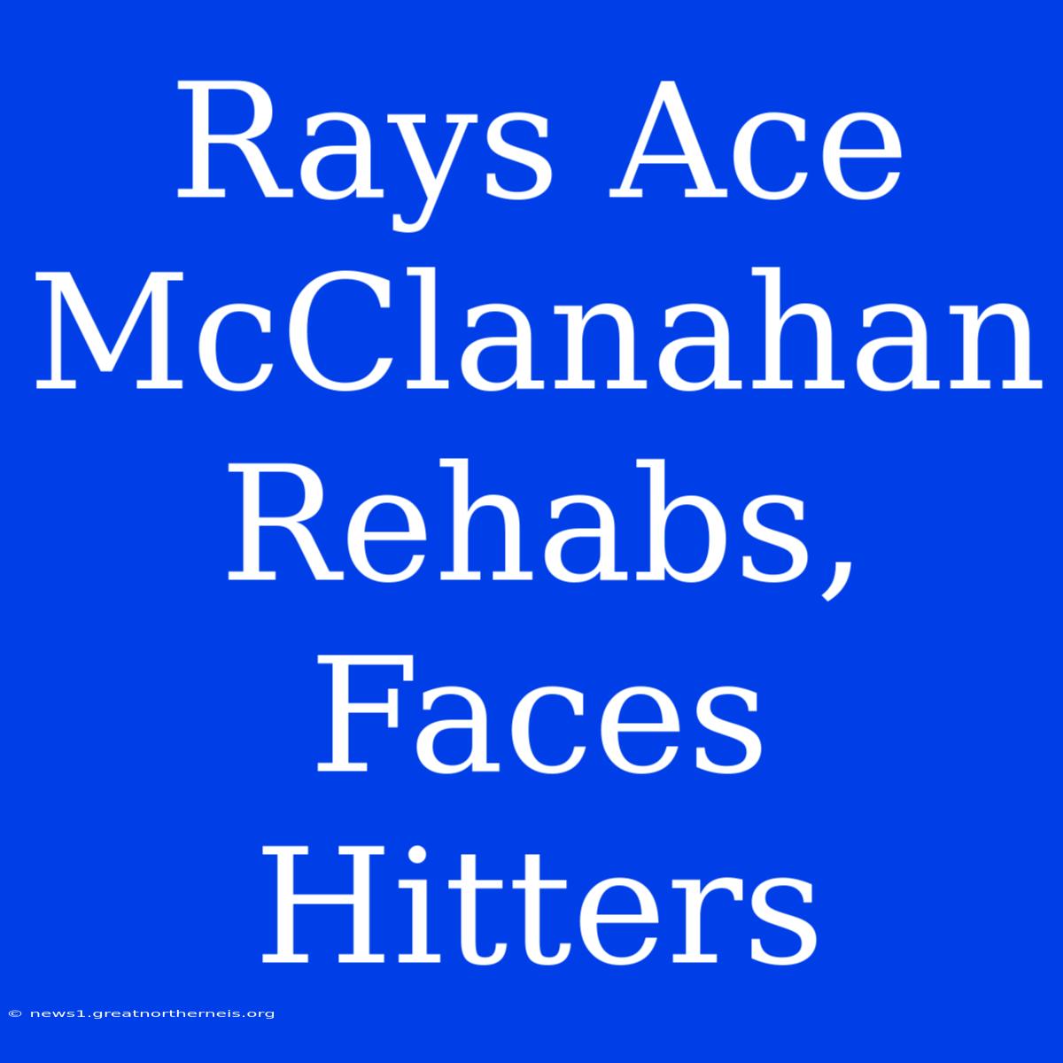 Rays Ace McClanahan Rehabs, Faces Hitters