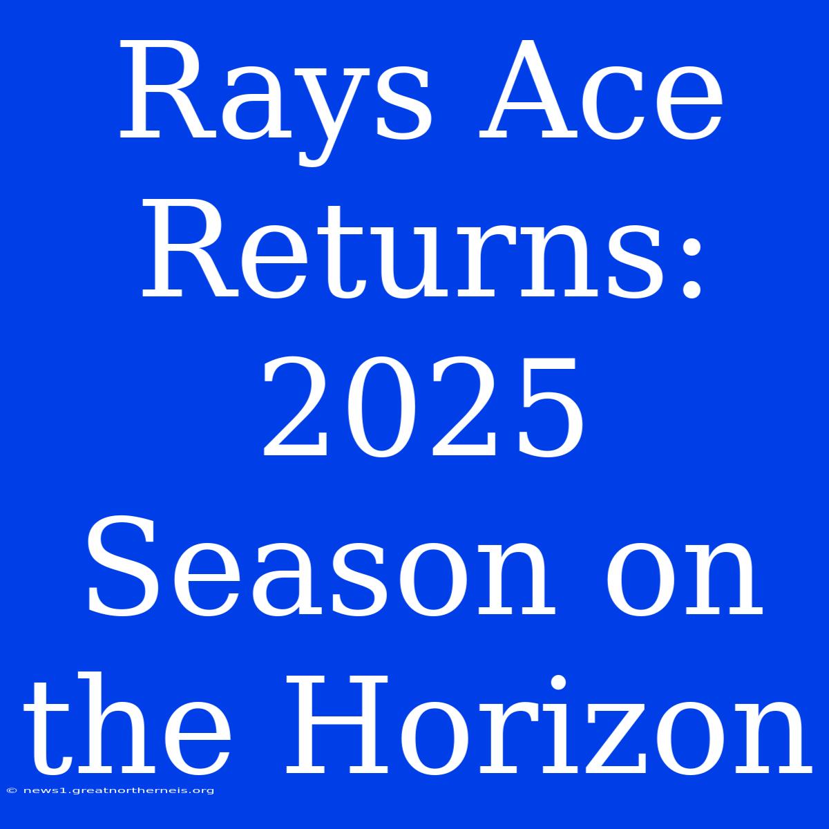 Rays Ace Returns: 2025 Season On The Horizon