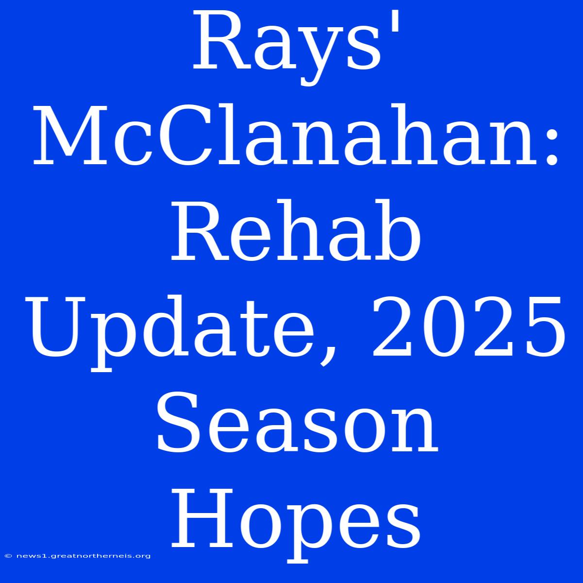 Rays' McClanahan: Rehab Update, 2025 Season Hopes