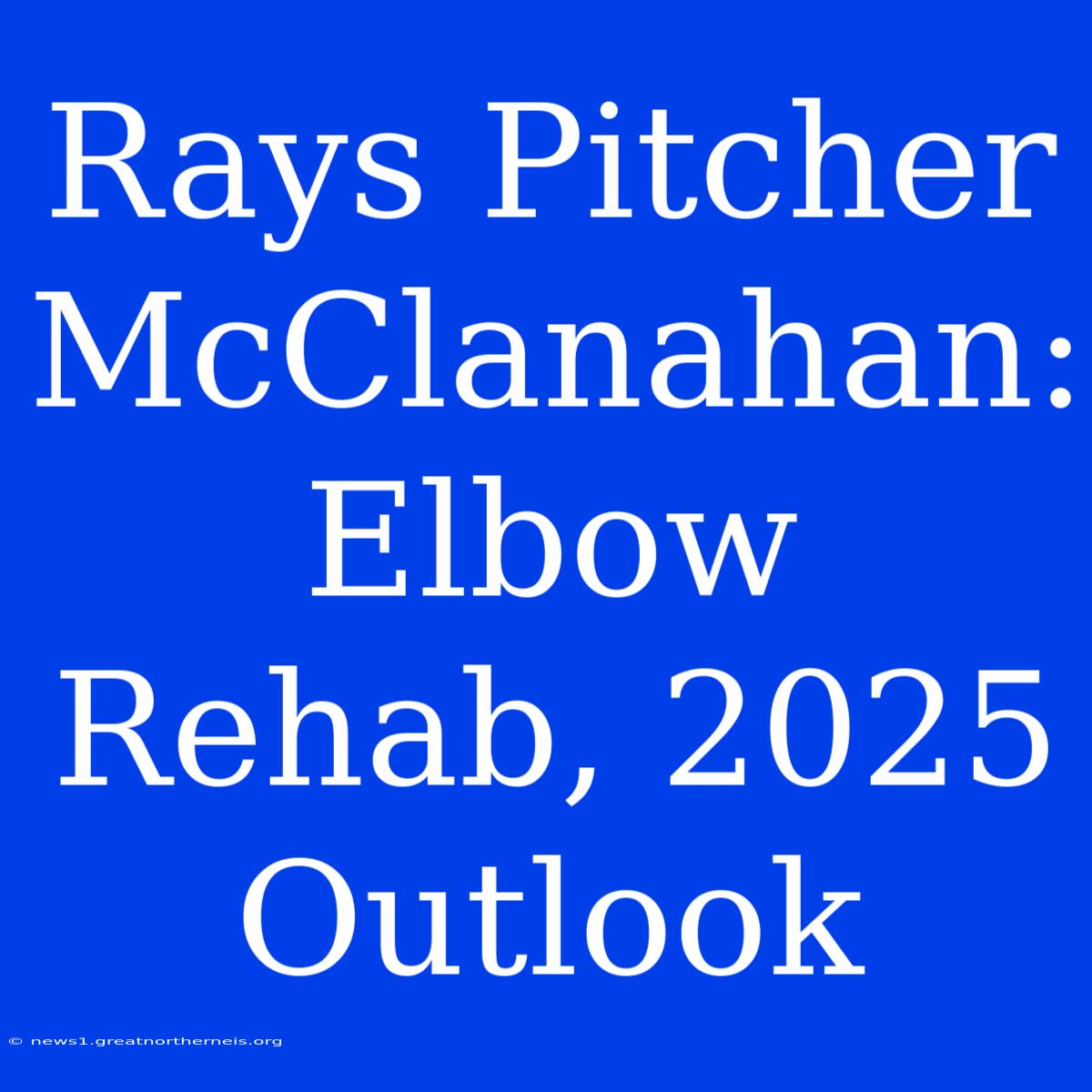 Rays Pitcher McClanahan: Elbow Rehab, 2025 Outlook