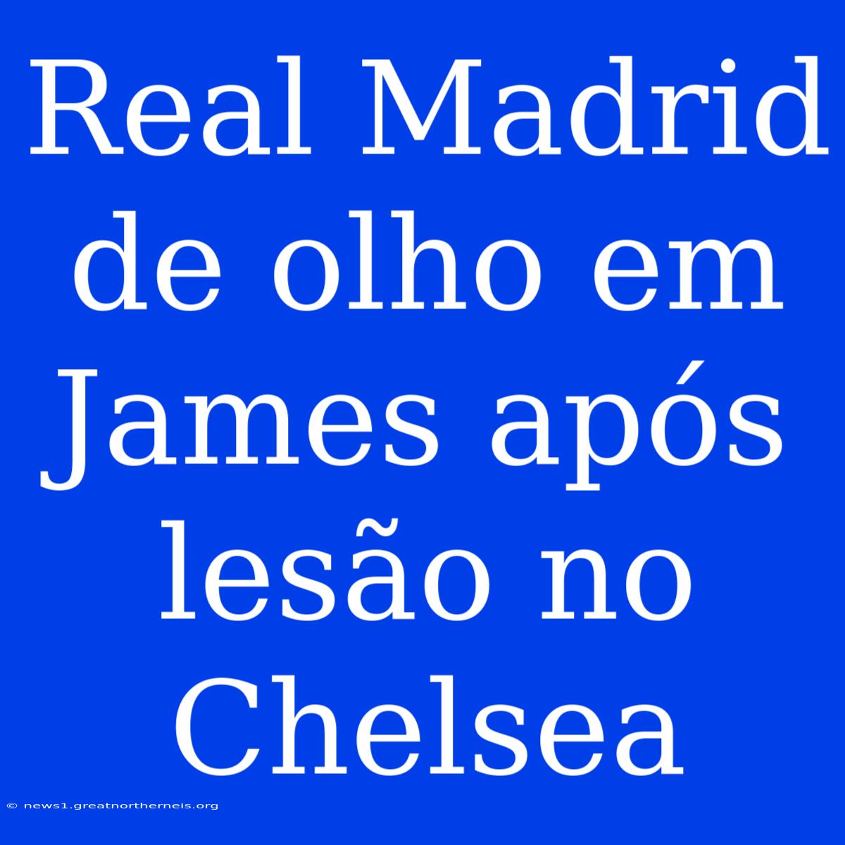 Real Madrid De Olho Em James Após Lesão No Chelsea