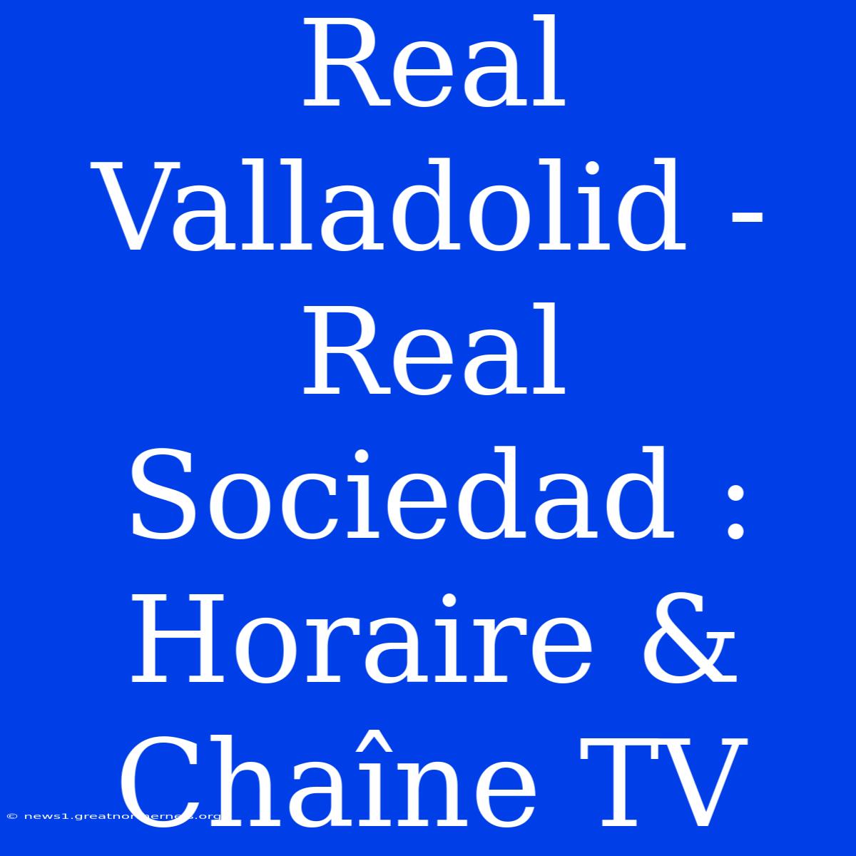 Real Valladolid - Real Sociedad : Horaire & Chaîne TV