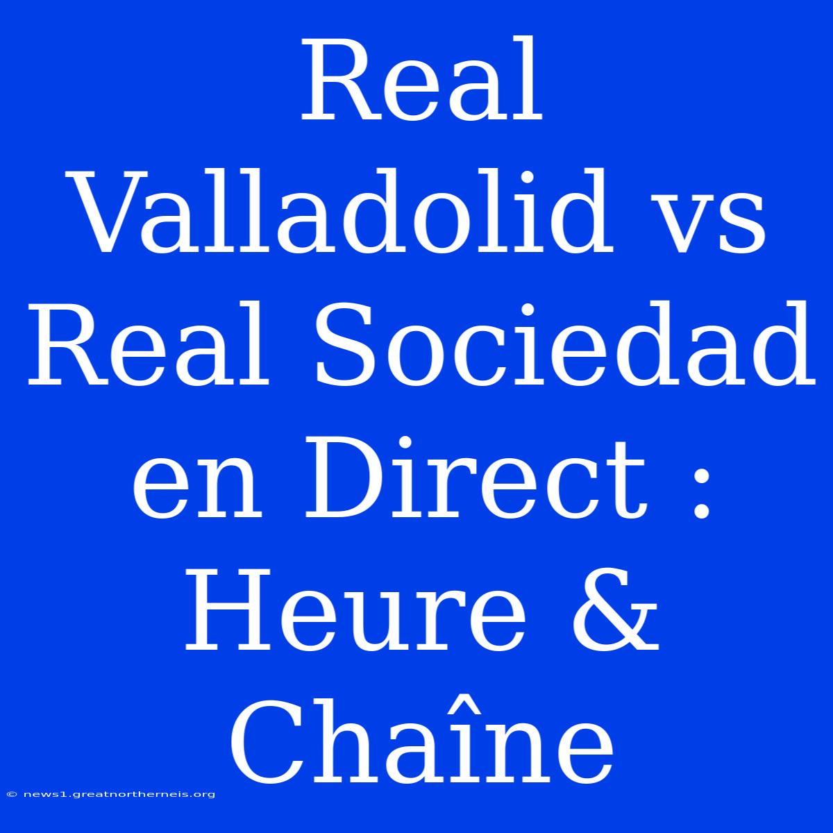 Real Valladolid Vs Real Sociedad En Direct : Heure & Chaîne