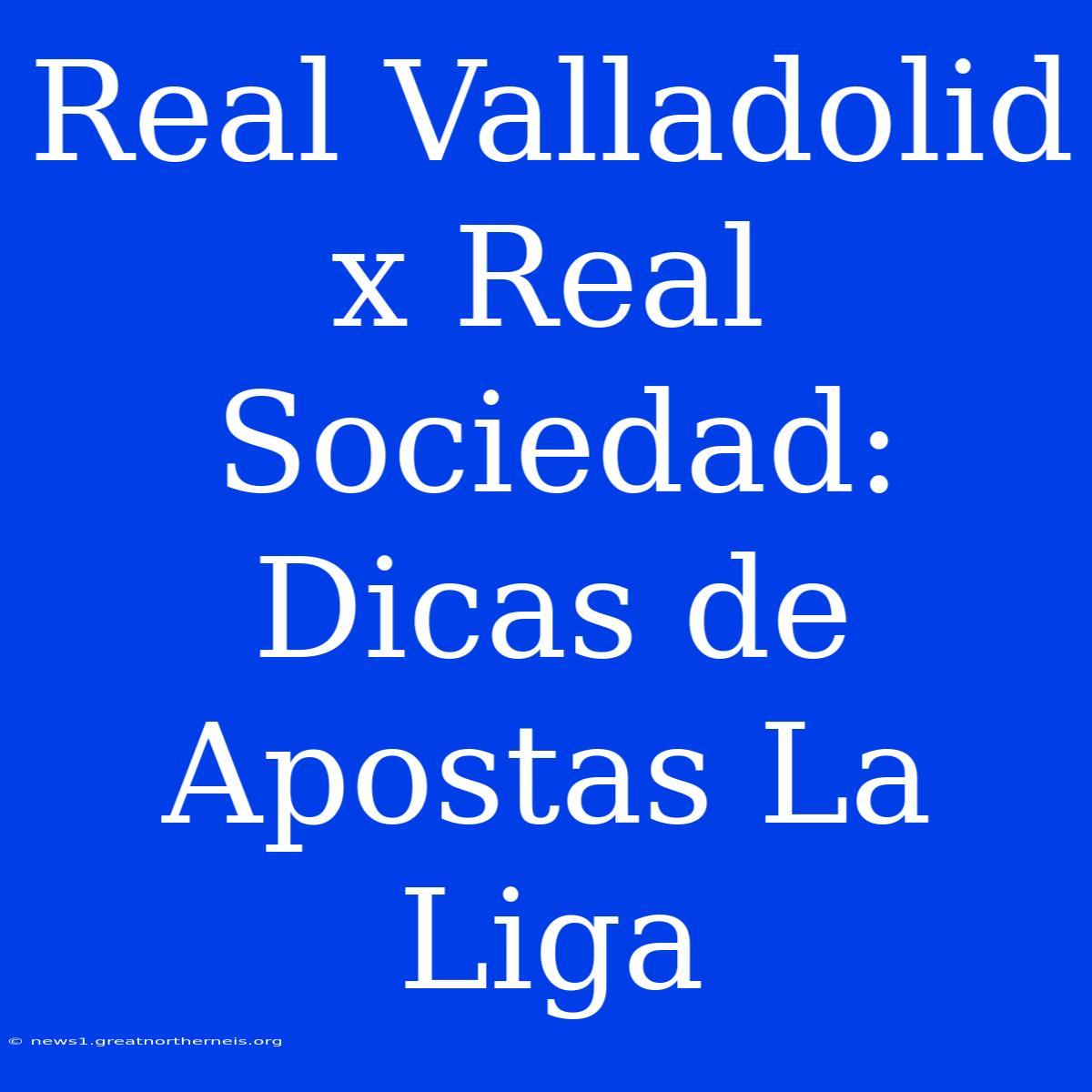 Real Valladolid X Real Sociedad: Dicas De Apostas La Liga