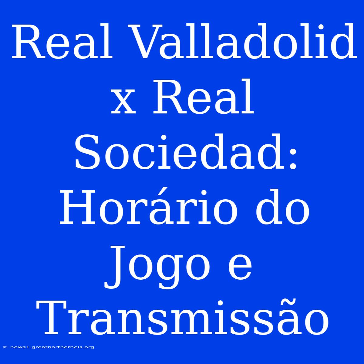 Real Valladolid X Real Sociedad: Horário Do Jogo E Transmissão