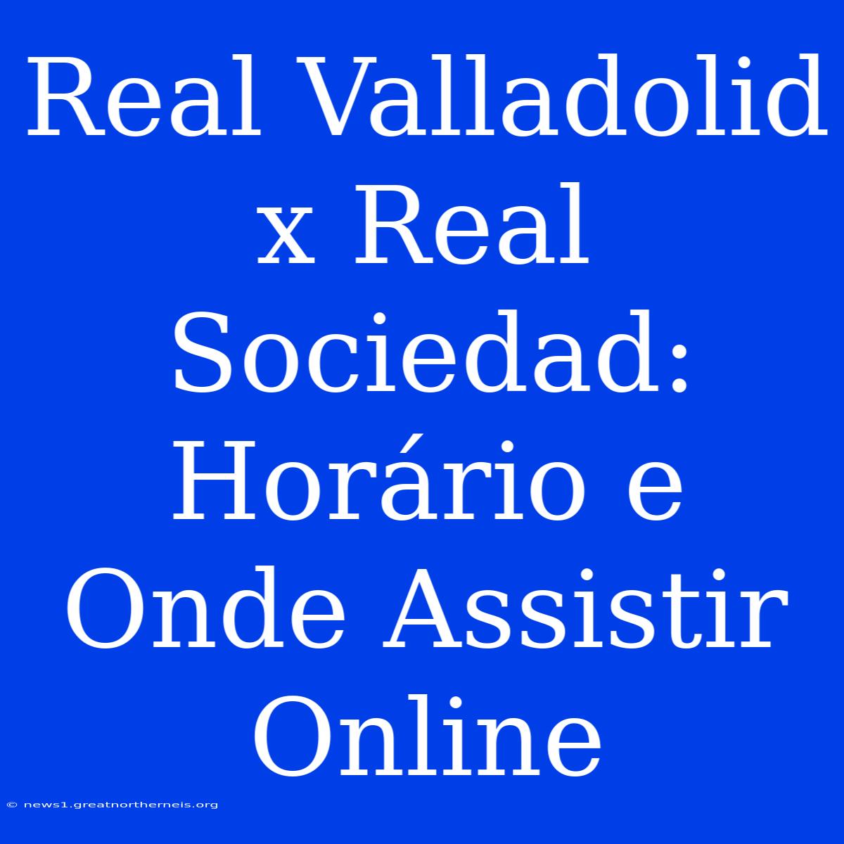 Real Valladolid X Real Sociedad: Horário E Onde Assistir Online