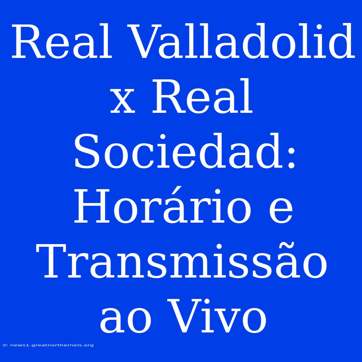 Real Valladolid X Real Sociedad: Horário E Transmissão Ao Vivo