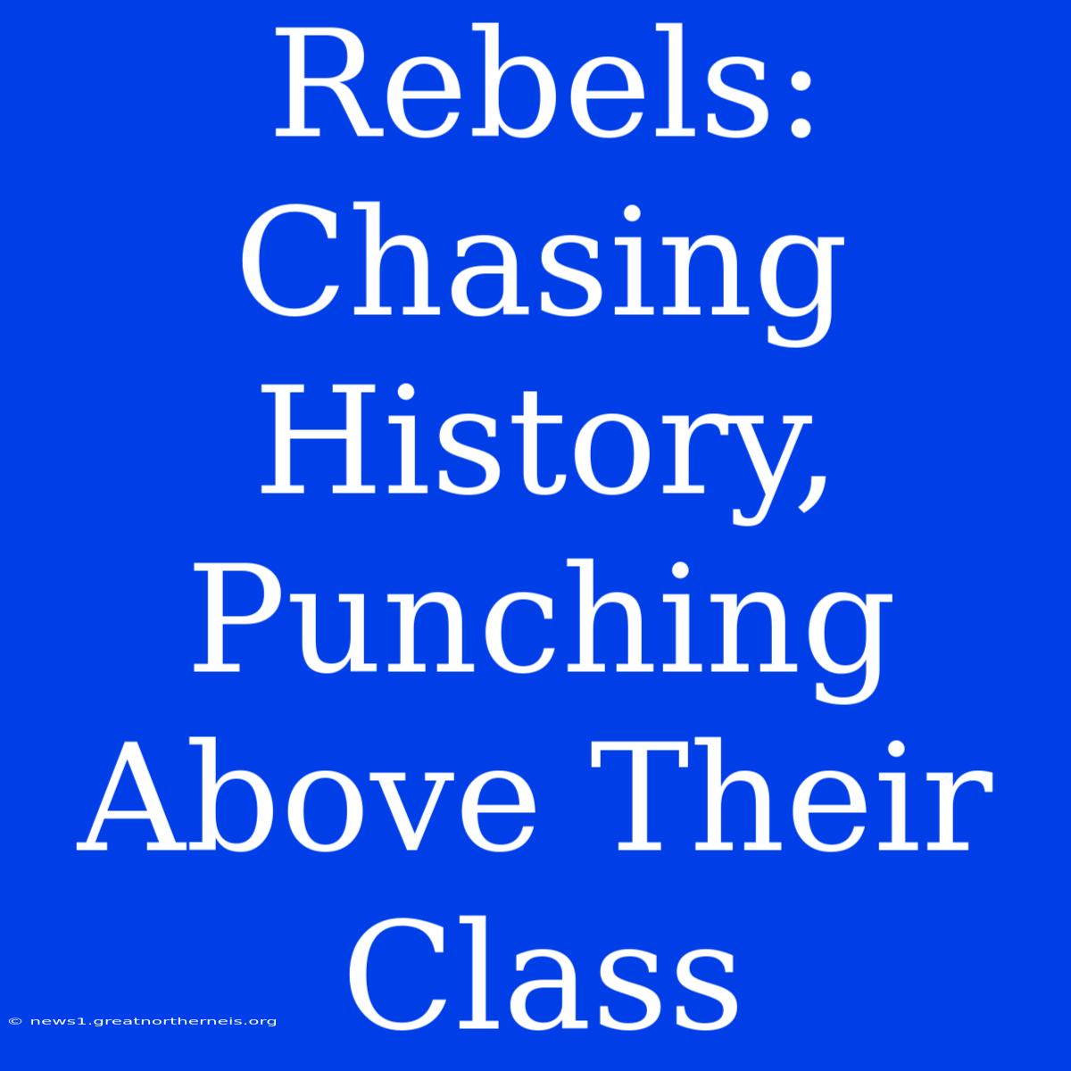 Rebels: Chasing History, Punching Above Their Class