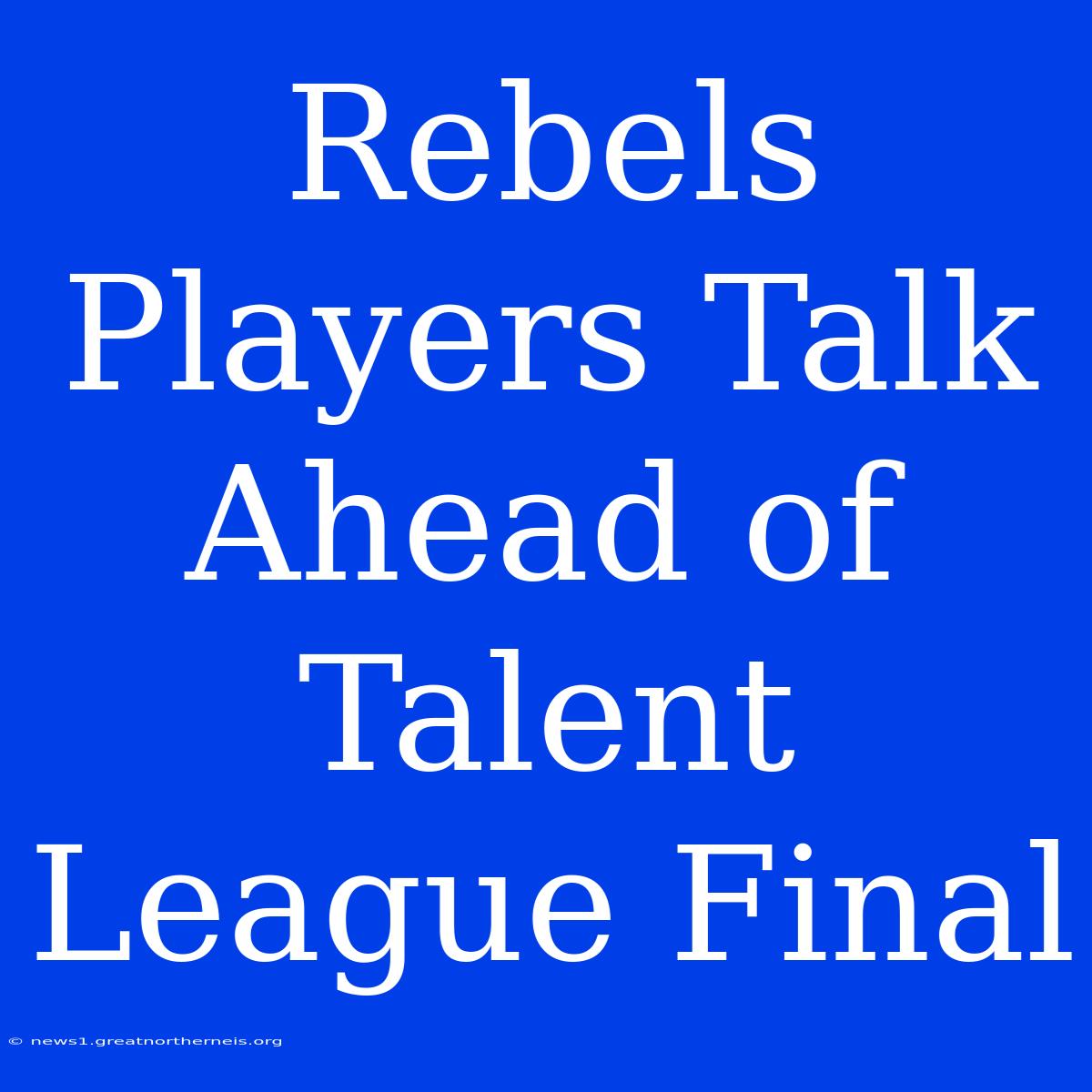 Rebels Players Talk Ahead Of Talent League Final