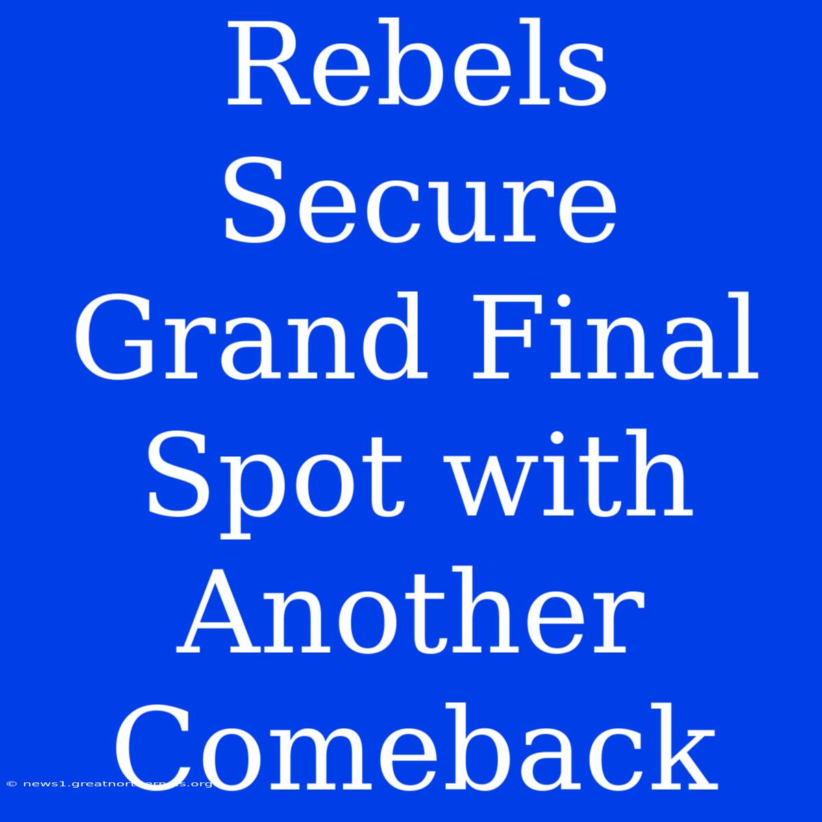 Rebels Secure Grand Final Spot With Another Comeback