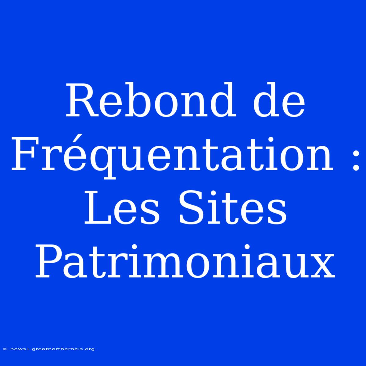 Rebond De Fréquentation : Les Sites Patrimoniaux