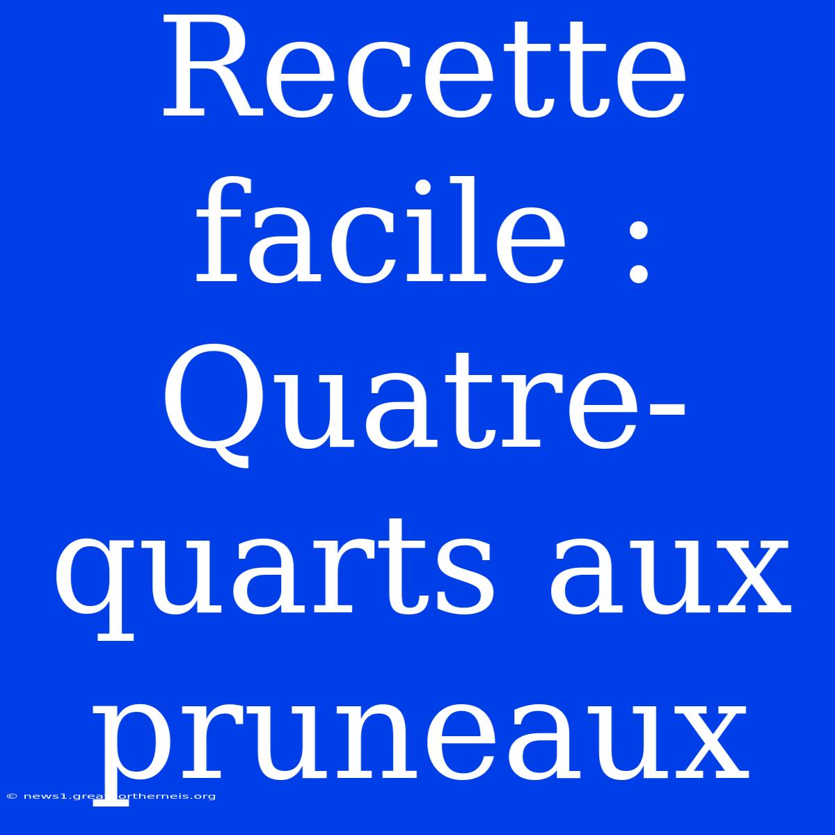 Recette Facile : Quatre-quarts Aux Pruneaux