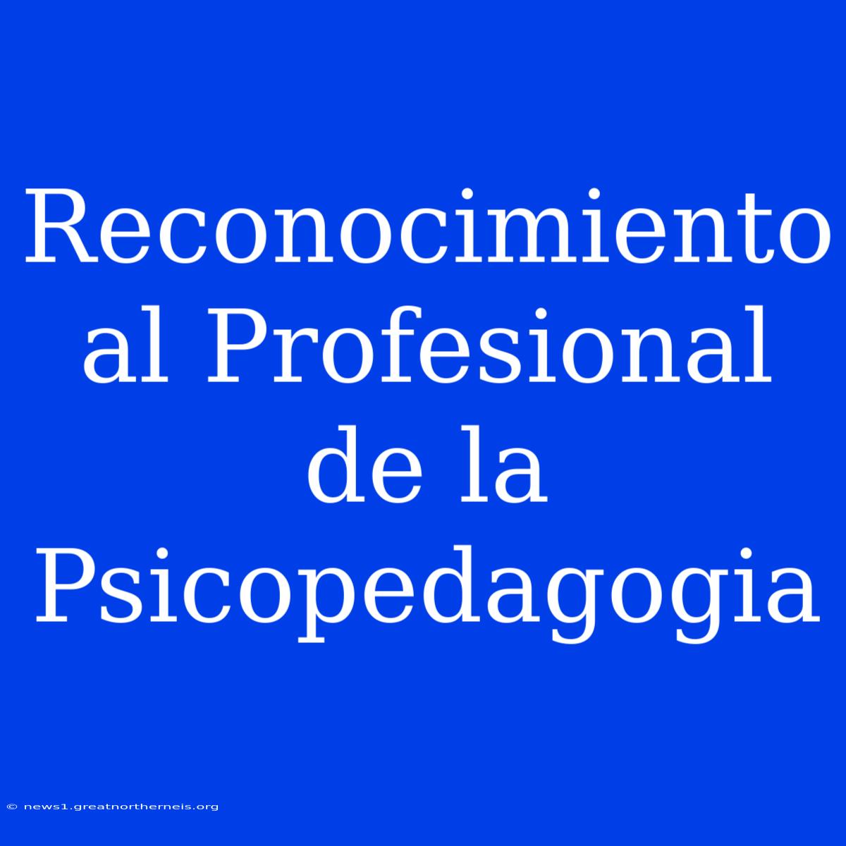 Reconocimiento Al Profesional De La Psicopedagogia