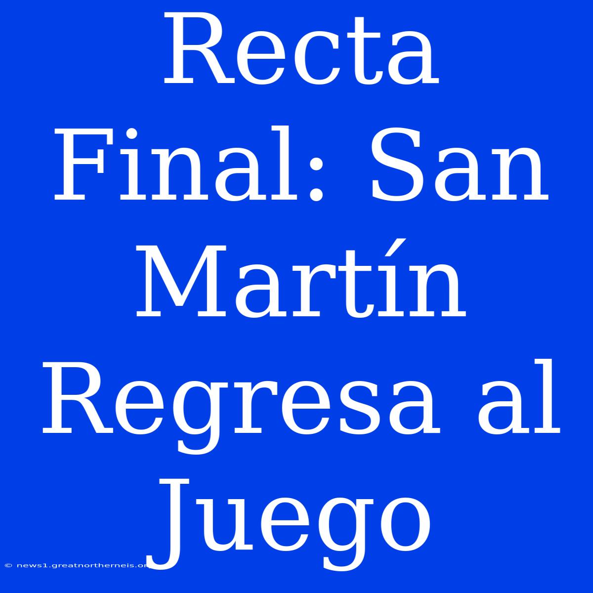 Recta Final: San Martín Regresa Al Juego