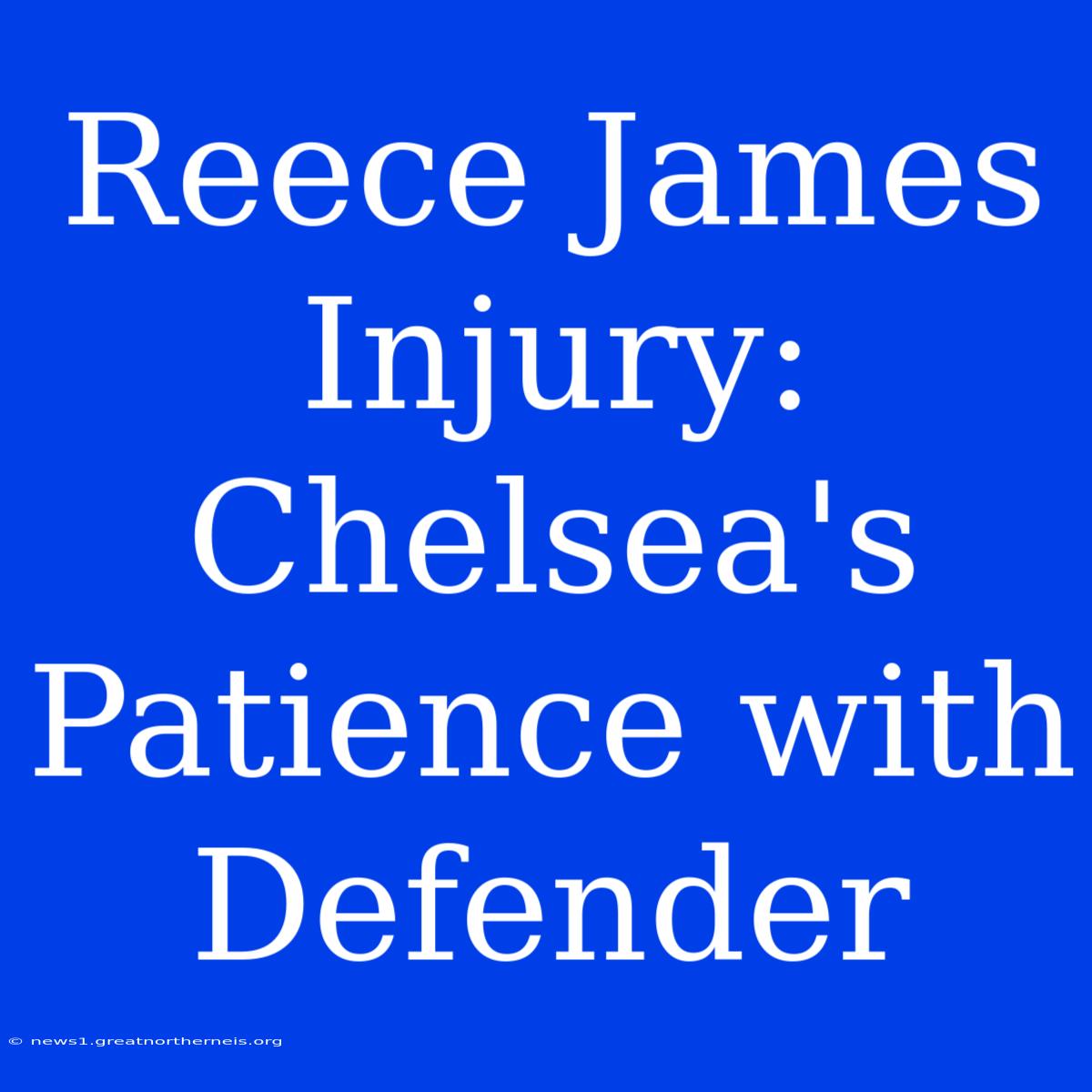 Reece James Injury: Chelsea's Patience With Defender