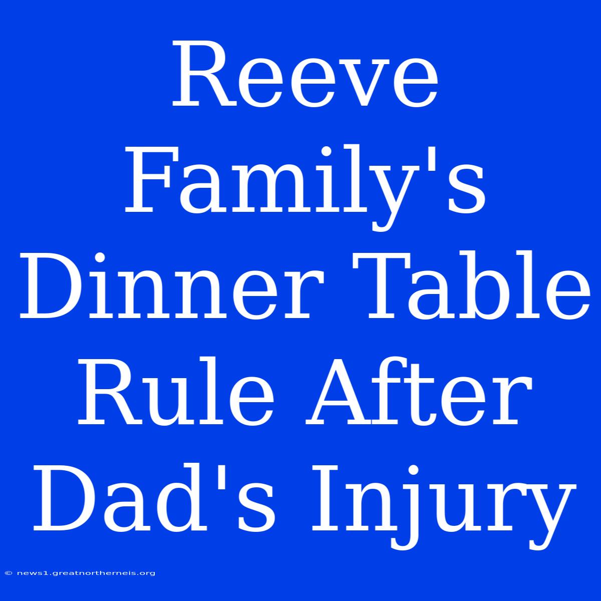 Reeve Family's Dinner Table Rule After Dad's Injury