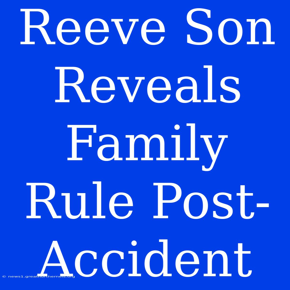 Reeve Son Reveals Family Rule Post-Accident