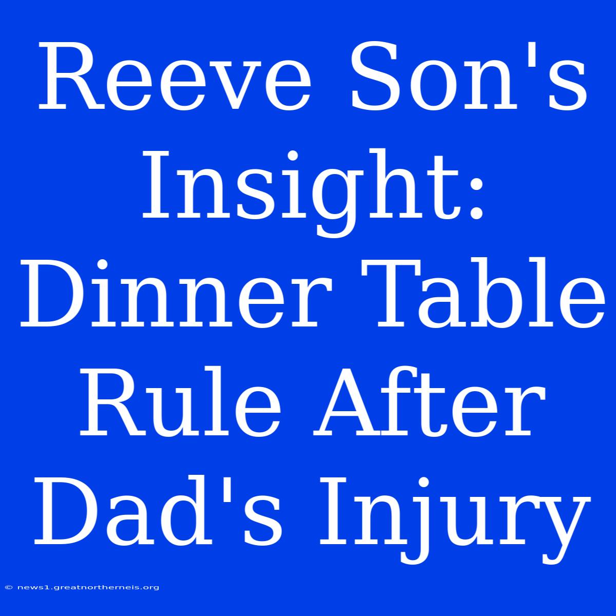 Reeve Son's Insight: Dinner Table Rule After Dad's Injury