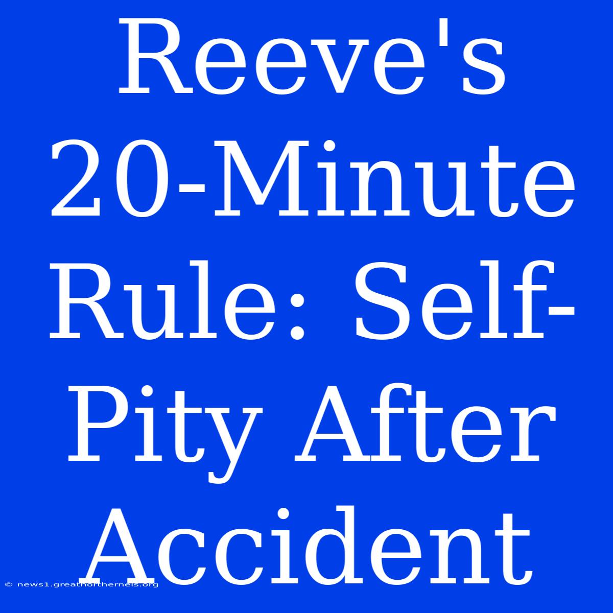 Reeve's 20-Minute Rule: Self-Pity After Accident