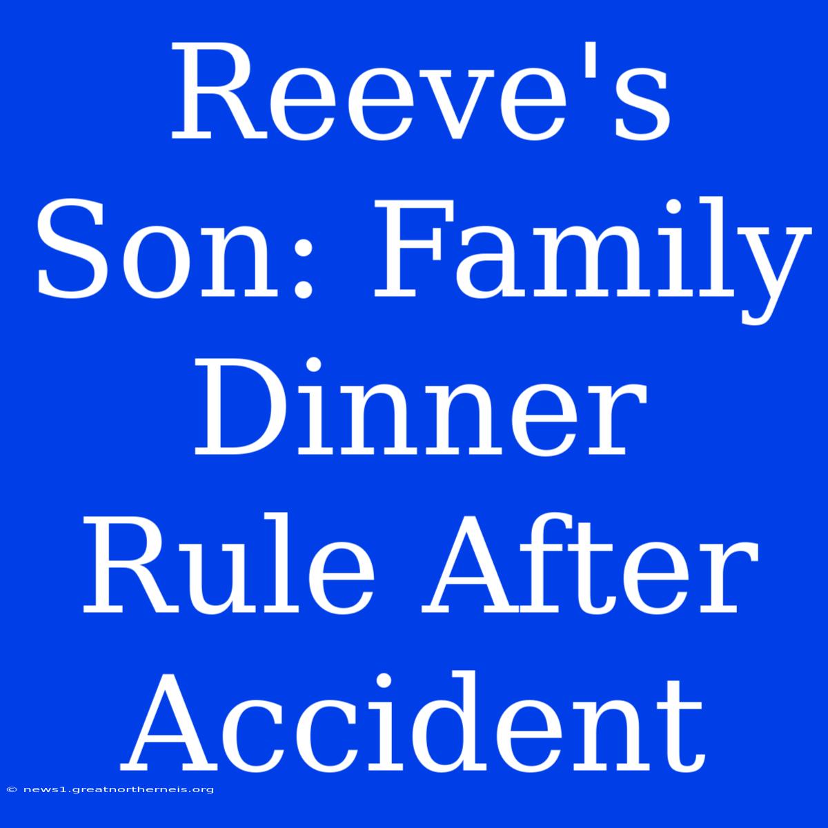 Reeve's Son: Family Dinner Rule After Accident