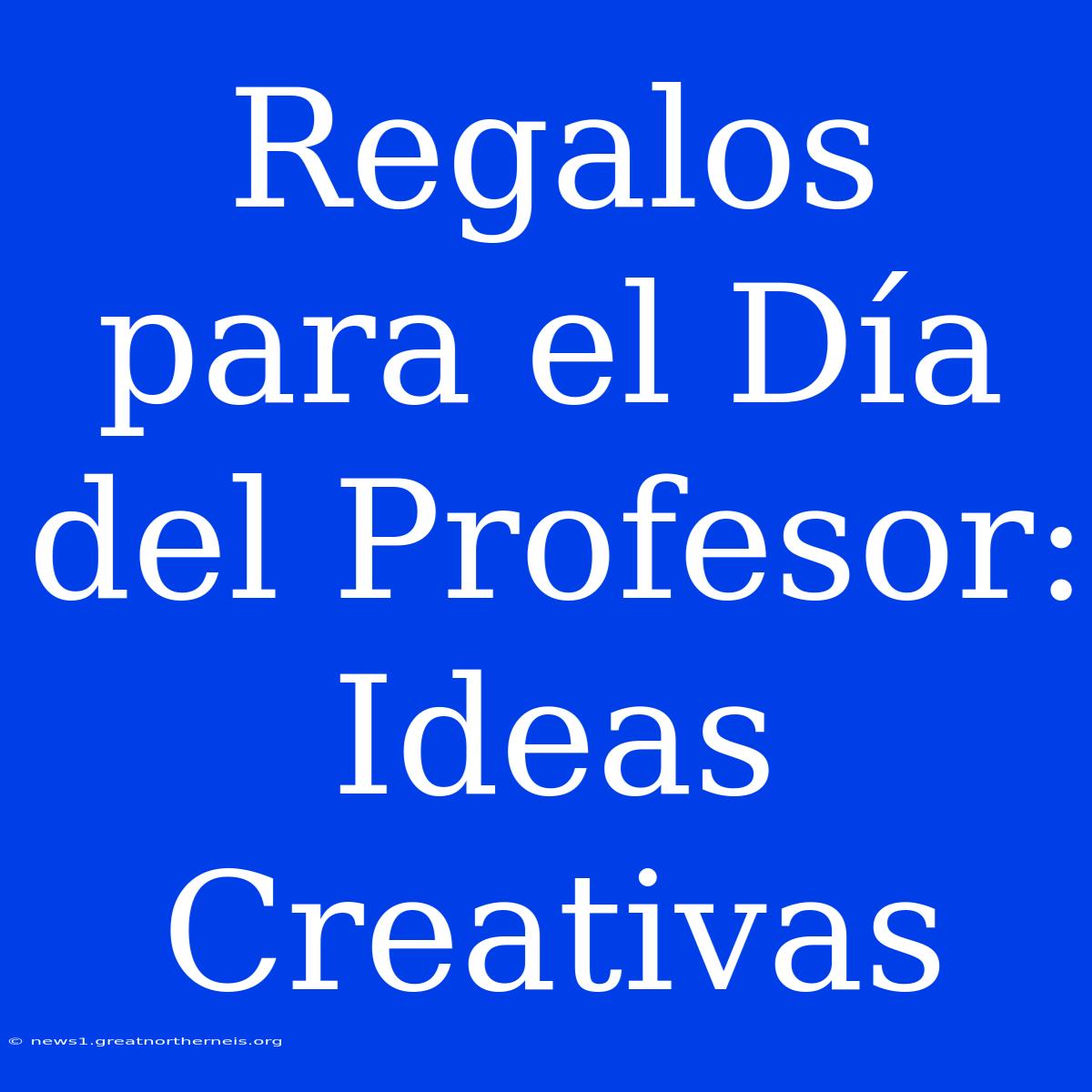 Regalos Para El Día Del Profesor: Ideas Creativas