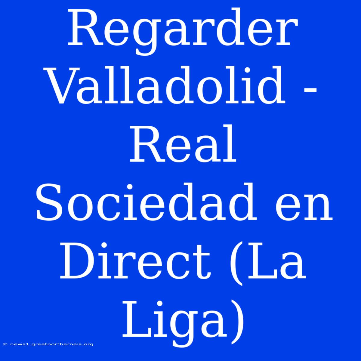 Regarder Valladolid - Real Sociedad En Direct (La Liga)