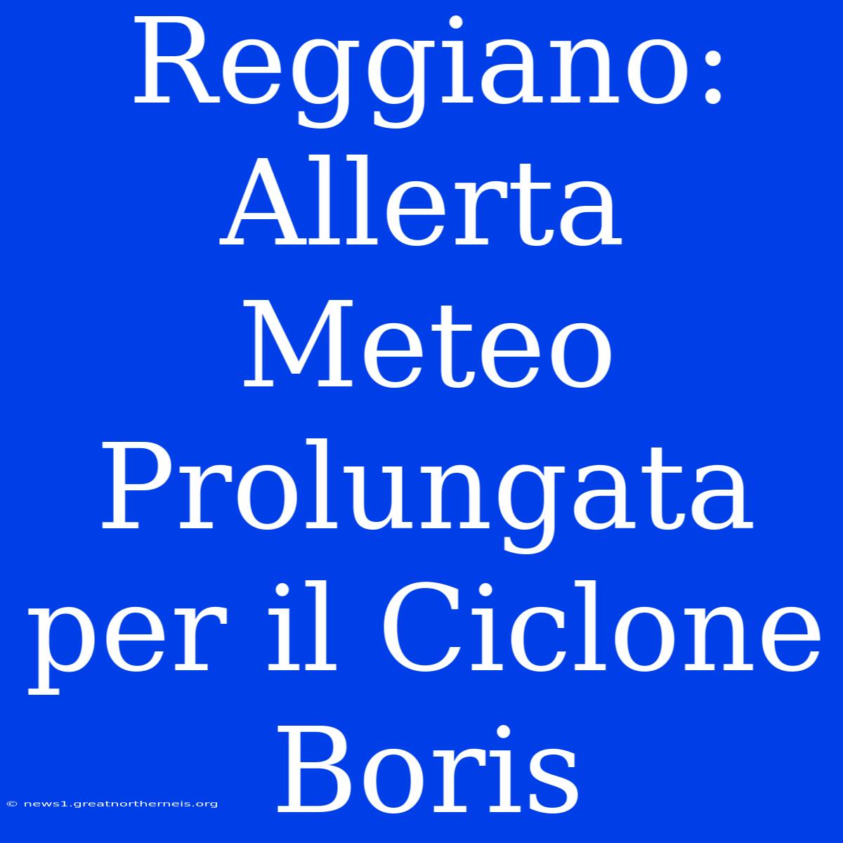 Reggiano: Allerta Meteo Prolungata Per Il Ciclone Boris