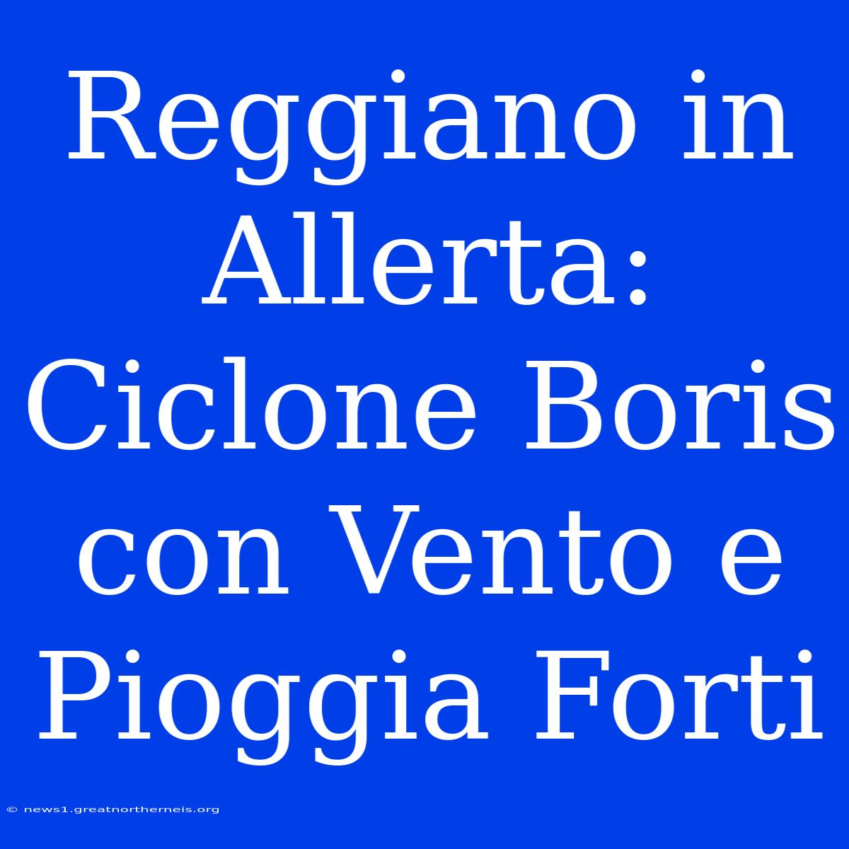 Reggiano In Allerta: Ciclone Boris Con Vento E Pioggia Forti