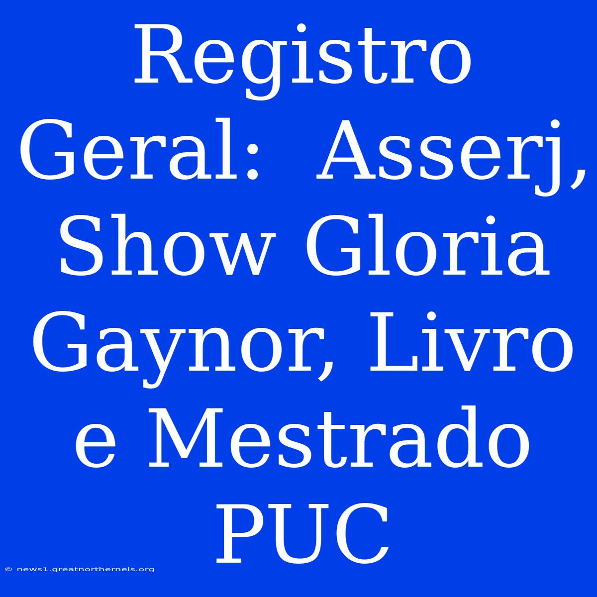 Registro Geral:  Asserj, Show Gloria Gaynor, Livro E Mestrado PUC