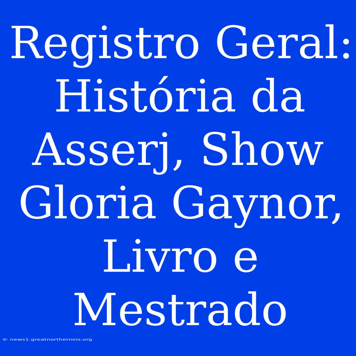 Registro Geral:  História Da Asserj, Show Gloria Gaynor, Livro E Mestrado