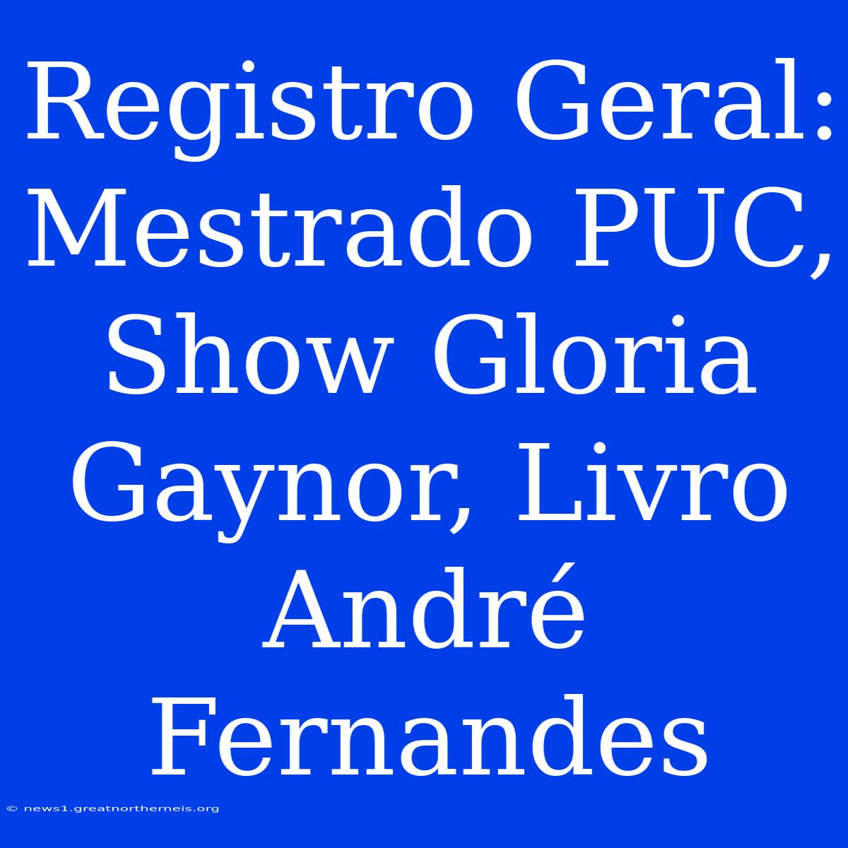 Registro Geral:  Mestrado PUC, Show Gloria Gaynor, Livro André Fernandes