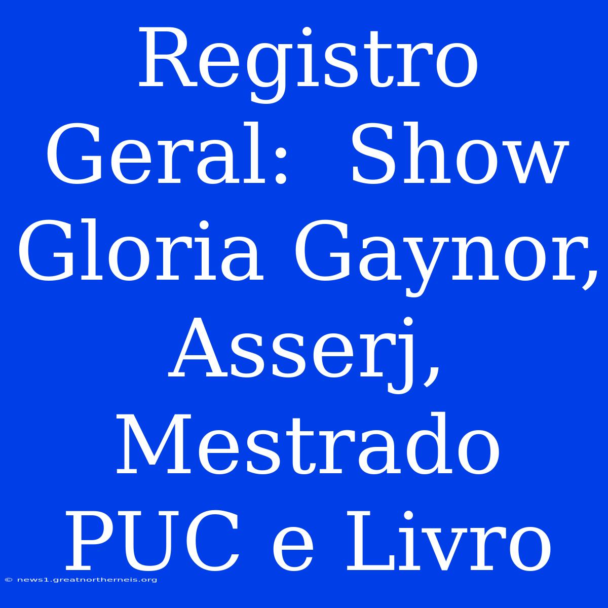 Registro Geral:  Show Gloria Gaynor, Asserj, Mestrado PUC E Livro