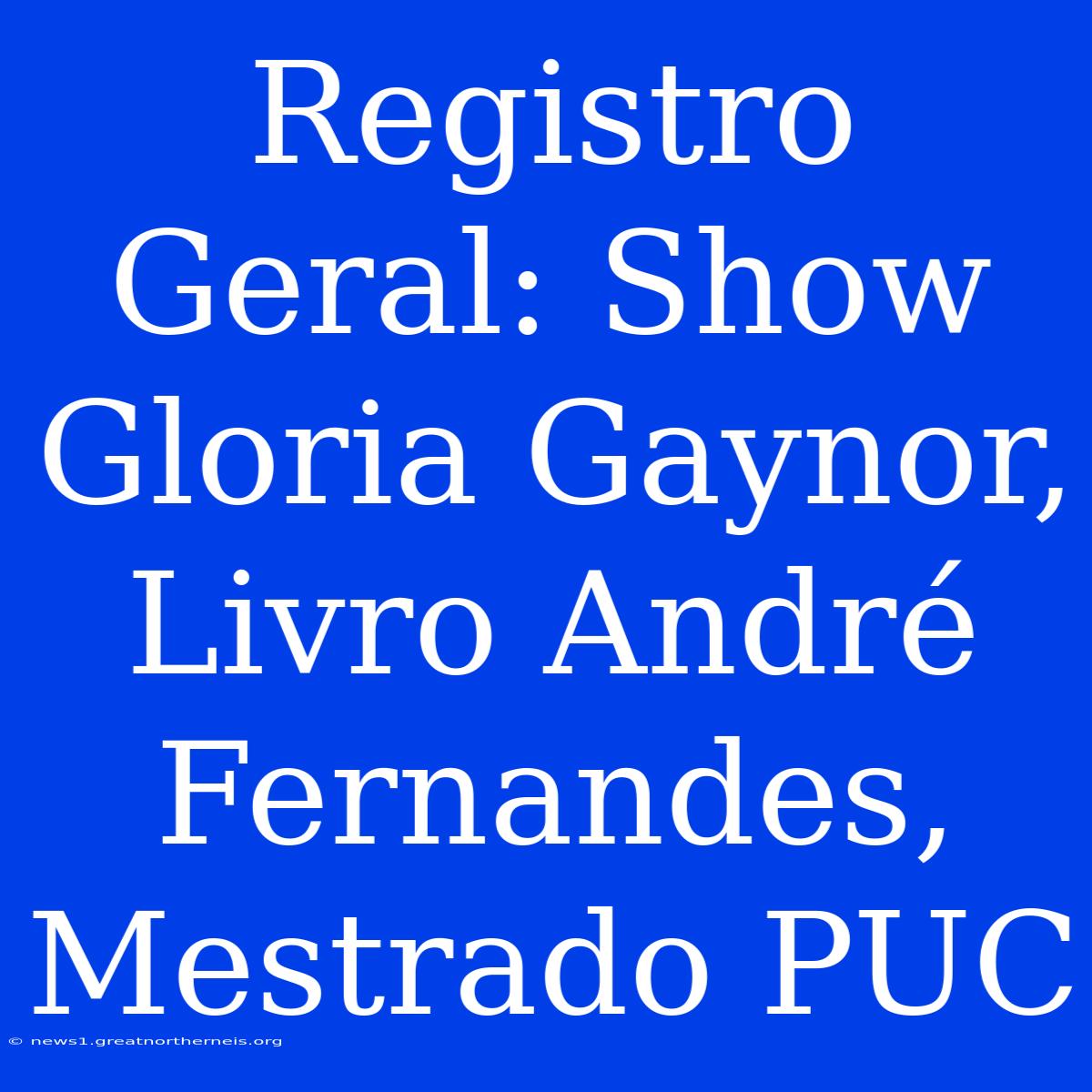 Registro Geral: Show Gloria Gaynor, Livro André Fernandes, Mestrado PUC