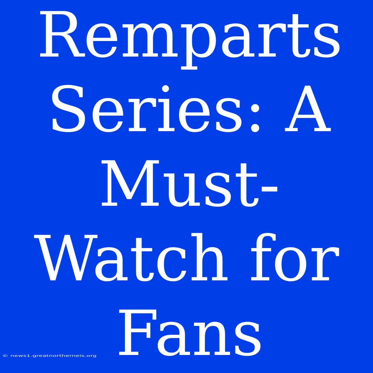 Remparts Series: A Must-Watch For Fans