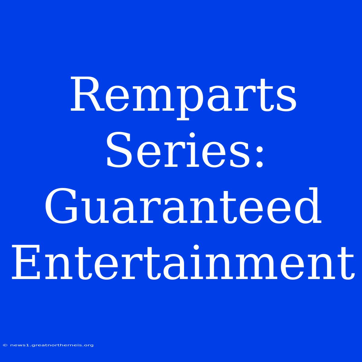 Remparts Series: Guaranteed Entertainment