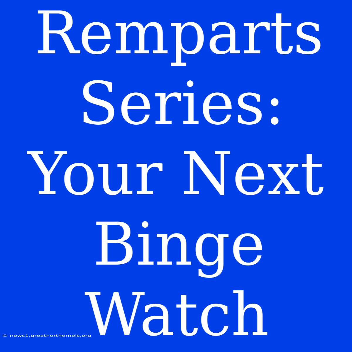 Remparts Series: Your Next Binge Watch