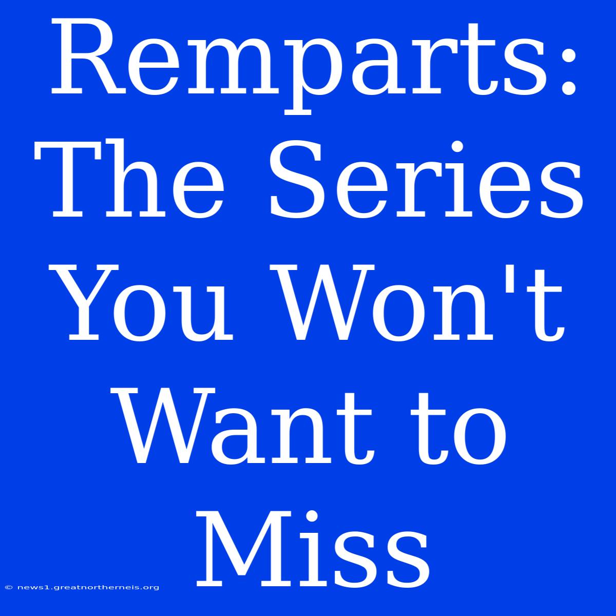 Remparts: The Series You Won't Want To Miss