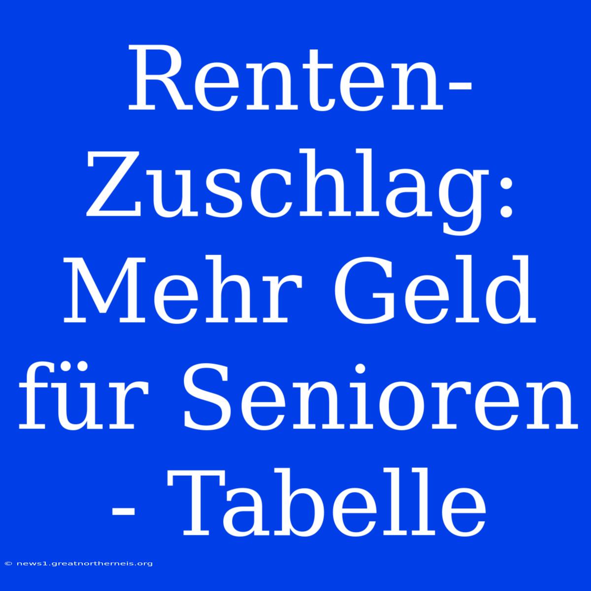 Renten-Zuschlag: Mehr Geld Für Senioren - Tabelle