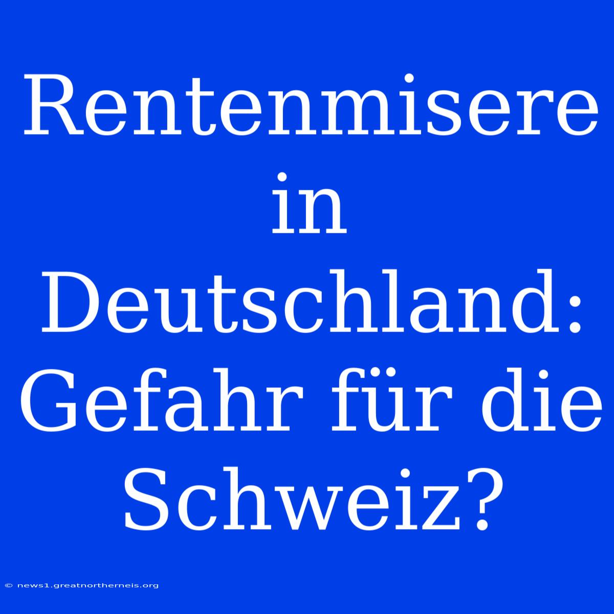 Rentenmisere In Deutschland: Gefahr Für Die Schweiz?