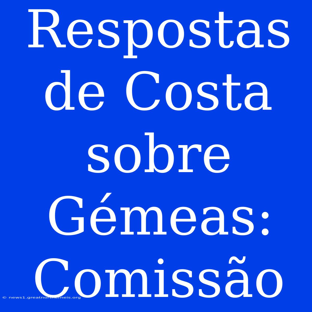 Respostas De Costa Sobre Gémeas: Comissão