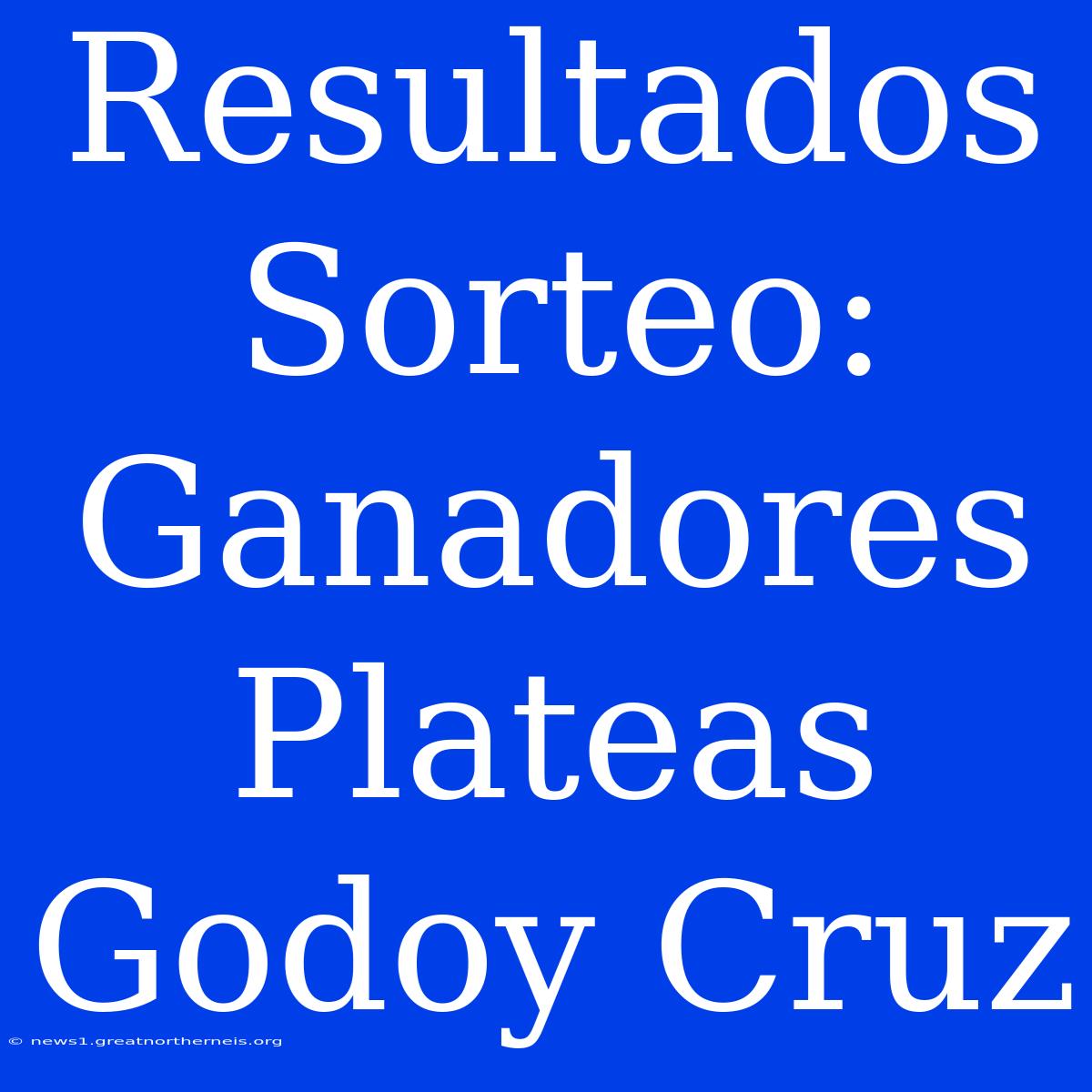 Resultados Sorteo: Ganadores Plateas Godoy Cruz