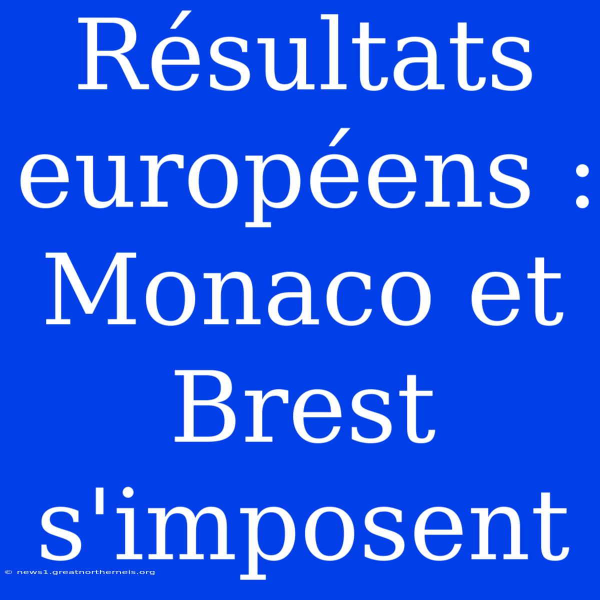 Résultats Européens : Monaco Et Brest S'imposent