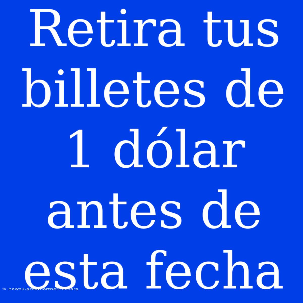 Retira Tus Billetes De 1 Dólar Antes De Esta Fecha