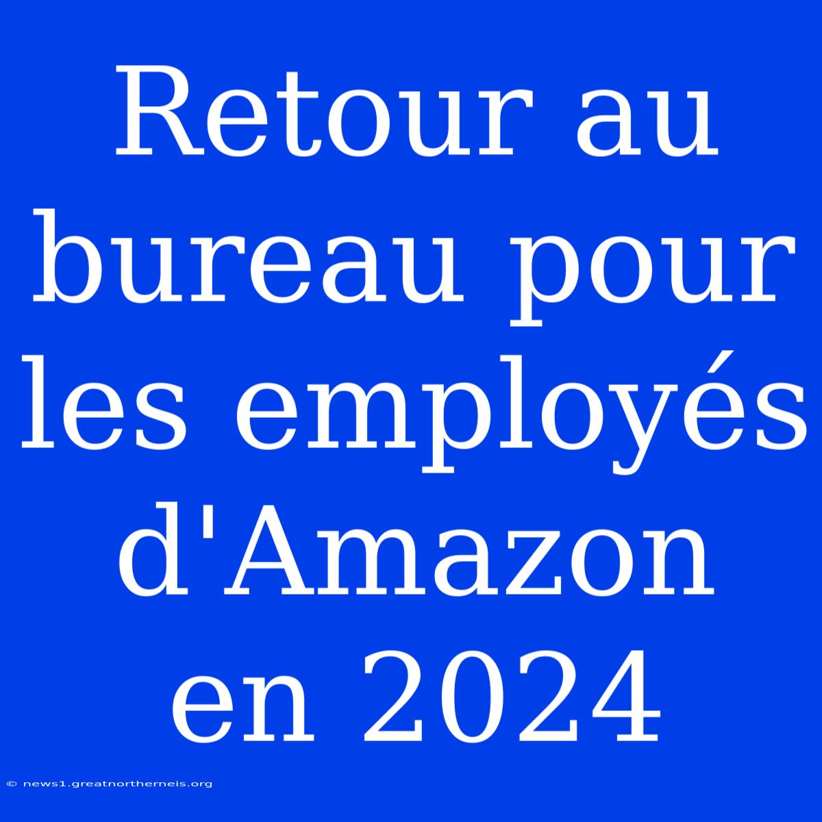 Retour Au Bureau Pour Les Employés D'Amazon En 2024