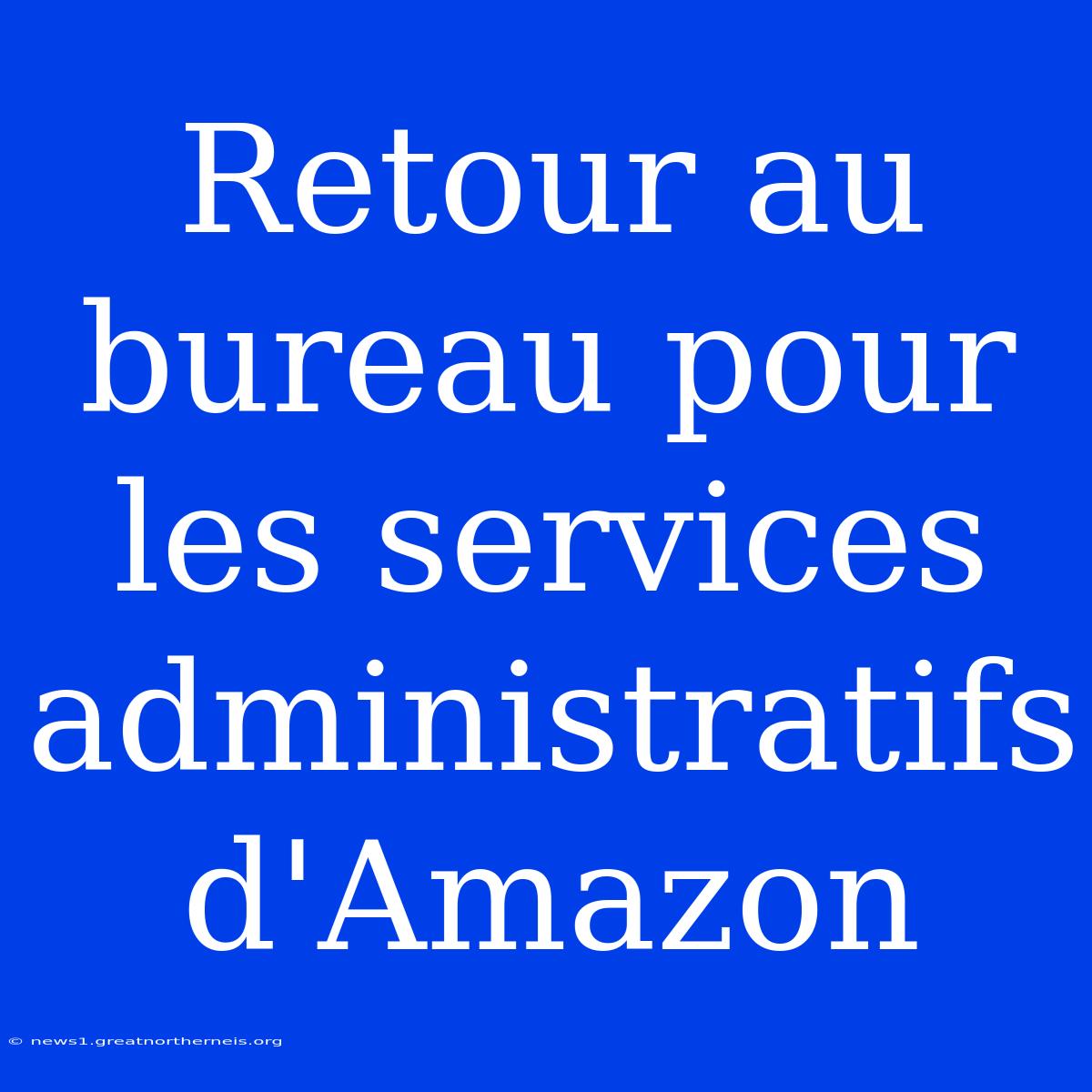 Retour Au Bureau Pour Les Services Administratifs D'Amazon