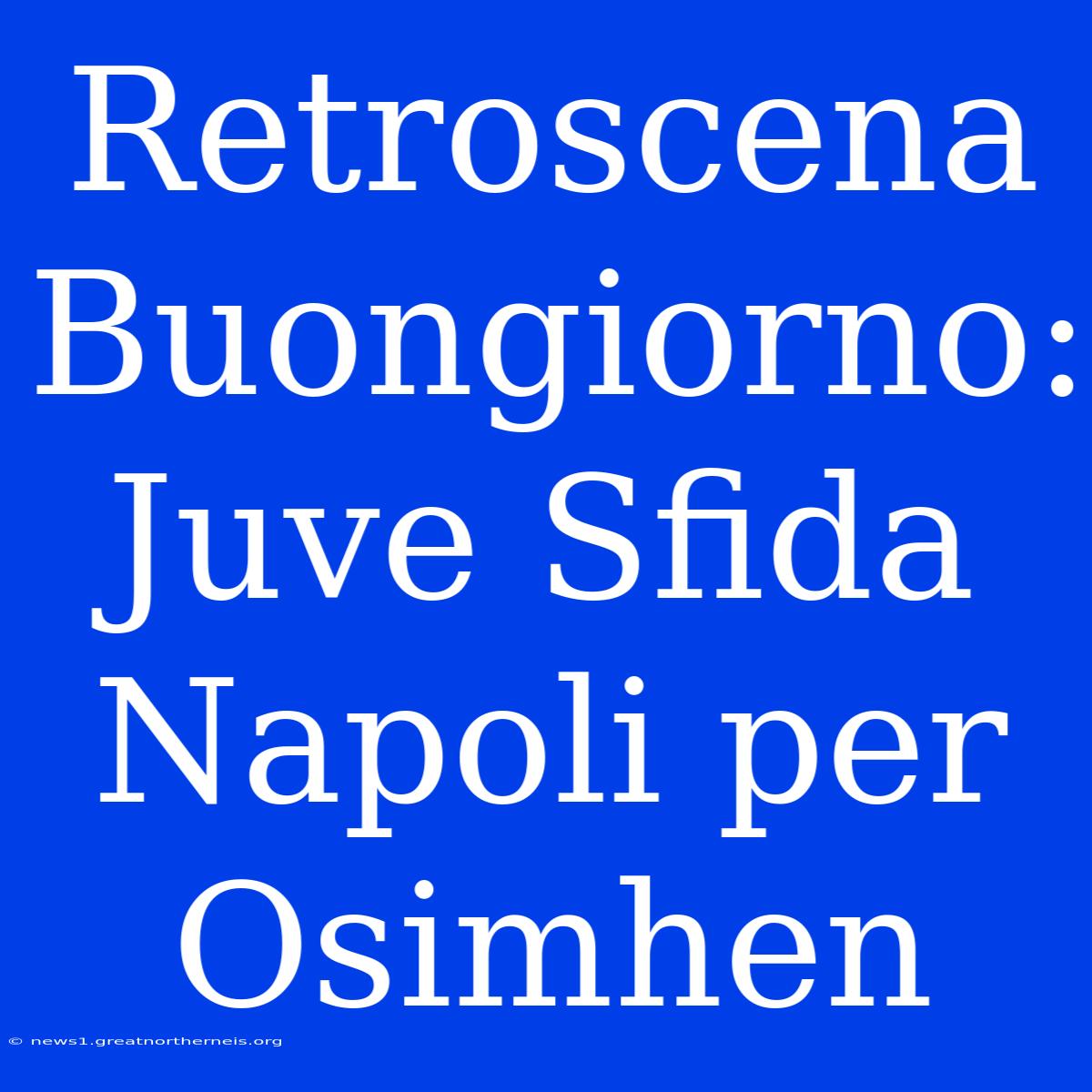 Retroscena Buongiorno: Juve Sfida Napoli Per Osimhen