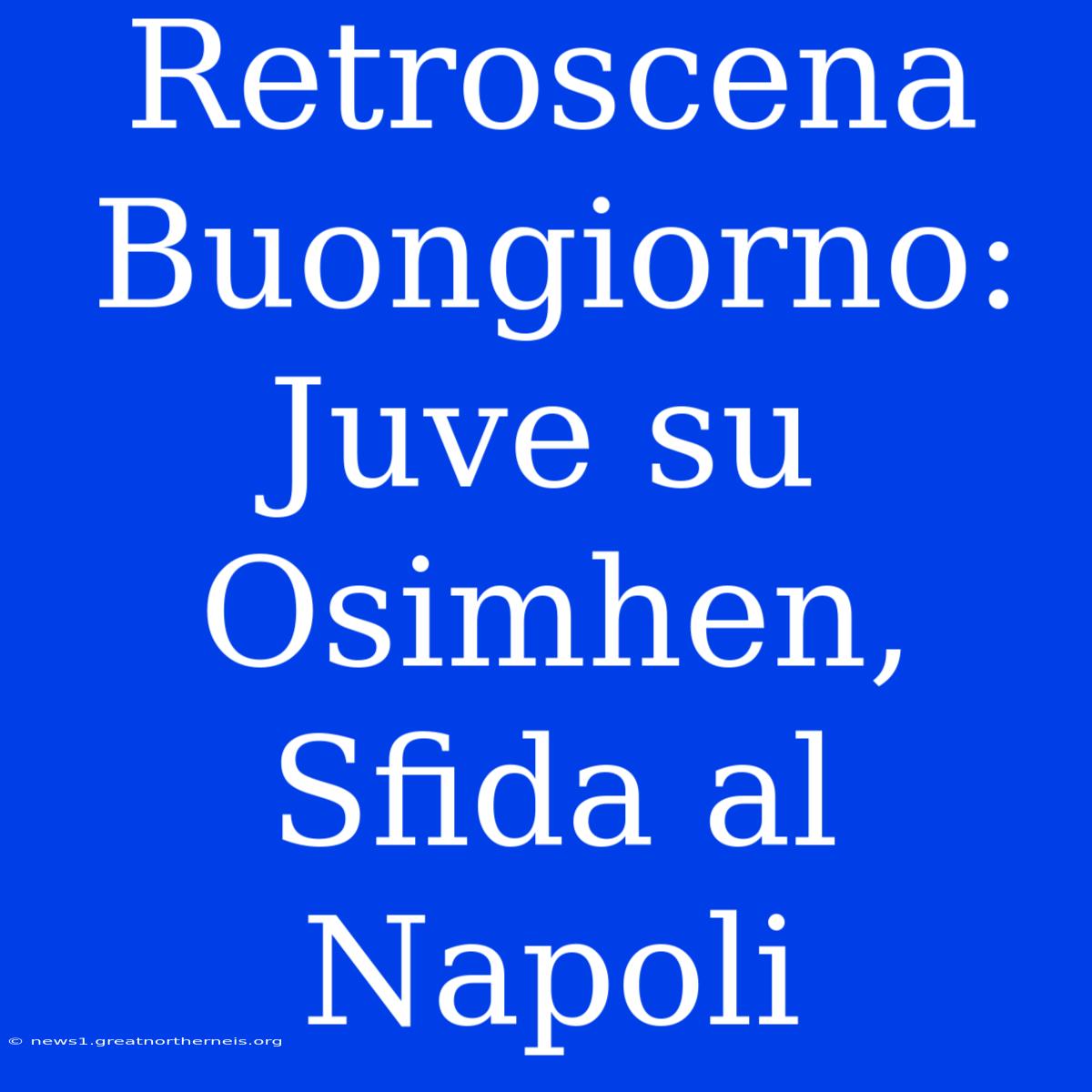 Retroscena Buongiorno: Juve Su Osimhen, Sfida Al Napoli